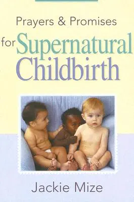 Modlitby a přísliby za nadpřirozený porod - Prayers and Promises for Supernatural Childbirth