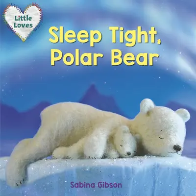 Spi klidně, lední medvídku (Malé lásky) - Sleep Tight, Polar Bear (Little Loves)