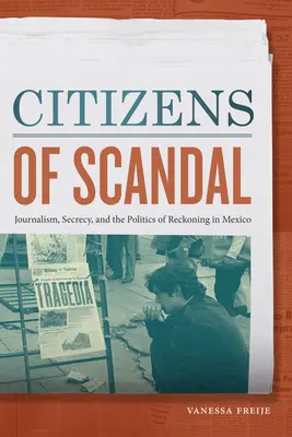Občané skandálu: Žurnalistika, utajování a politika zúčtování v Mexiku - Citizens of Scandal: Journalism, Secrecy, and the Politics of Reckoning in Mexico