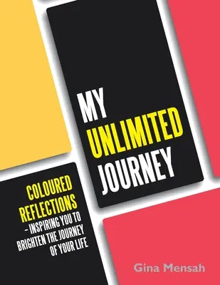 Moje neomezená cesta: Barevné odrazy - inspirace k rozjasnění cesty vašeho života - My Unlimited Journey: Coloured Reflections - Inspiring You to Brighten the Journey of Your Life
