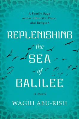 Doplňování Galilejského jezera: Rodinná sága napříč etnicitou, místem a náboženstvím: A Novel - Replenishing the Sea of Galilee: A Family Saga Across Ethnicity, Place, and Religion: A Novel