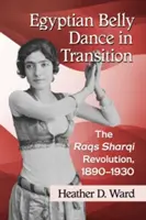 Egyptský břišní tanec v proměnách času: Raqs Sharqi Revolution, 1890-1930 - Egyptian Belly Dance in Transition: The Raqs Sharqi Revolution, 1890-1930