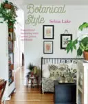 Botanický styl: Stylový styl: Inspirativní dekorace s přírodou, rostlinami a květinami - Botanical Style: Inspirational Decorating with Nature, Plants and Florals