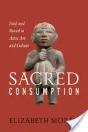 Posvátná spotřeba: Jídlo a rituál v aztéckém umění a kultuře - Sacred Consumption: Food and Ritual in Aztec Art and Culture