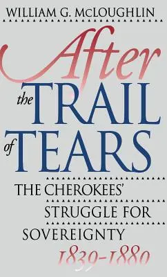 Po stezce slz: Boj Čerokíjů za suverenitu, 1839-1880. - After the Trail of Tears: The Cherokees' Struggle for Sovereignty, 1839-1880