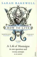 Jak žít - Montaignův život v jedné otázce a dvaceti pokusech o odpověď - How to Live - A Life of Montaigne in one question and twenty attempts at an answer