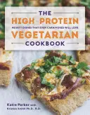 Vegetariánská kuchařka s vysokým obsahem bílkovin: Vydatná kuchařka, kterou si zamilují i masožravci. - The High-Protein Vegetarian Cookbook: Hearty Dishes That Even Carnivores Will Love