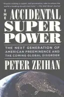 Náhodná supervelmoc: Další generace americké převahy a přicházející globální nepořádek - The Accidental Superpower: The Next Generation of American Preeminence and the Coming Global Disorder