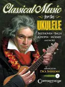 Klasická hudba pro ukulele: Více než 40 nejkrásnějších a nejtrvalejších světových děl světové klasiky [s CD (Audio)]. - Classical Music for the Ukulele: More Than 40 of the World's Most Beautiful and Enduring Light Classic Masterpieces [With CD (Audio)]