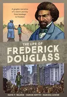 Život Fredericka Douglasse: Život Fredericka Dougera: grafické vyprávění o cestě otroka z otroctví na svobodu - The Life of Frederick Douglass: A Graphic Narrative of a Slave's Journey from Bondage to Freedom