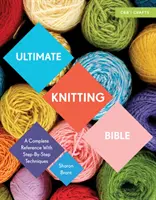 Konečná bible pletení: Kompletní příručka s technikami krok za krokem - Ultimate Knitting Bible: A Complete Reference with Step-By-Step Techniques