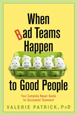 Když se špatné týmy stávají dobrým lidem: Vydejte se na cestu k úspěšné týmové práci: Kompletní příručka pro opravu - When Bad Teams Happen to Good People: Your Complete Repair Guide for Successful Teamwork