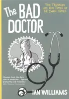 Špatný lékař - Pohnutý život a doba doktora Iwana Jamese - Bad Doctor - The Troubled Life and Times of Dr Iwan James