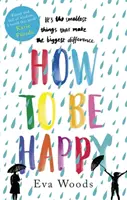 Jak být šťastný - Nepřehlédnutelný, povznášející bestseller pro Kindle - How to be Happy - The unmissable, uplifting Kindle bestseller