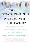 Sledují vás při sprchování mrtví lidé? A další otázky, které jste si přáli položit médiu. - Do Dead People Watch You Shower?: And Other Questions You've Been All But Dying to Ask a Medium