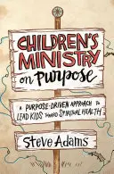 Cílevědomá služba dětem: Cílevědomý přístup k vedení dětí k duchovnímu zdraví - Children's Ministry on Purpose: A Purpose Driven Approach to Lead Kids Toward Spiritual Health