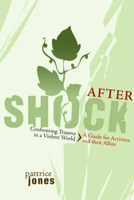 Aftershock: Confronting Trauma in a Violent World (Otřes po násilí: Jak čelit traumatu v násilném světě): Příručka pro aktivisty a jejich spojence - Aftershock: Confronting Trauma in a Violent World: A Guide for Activists and Their Allies