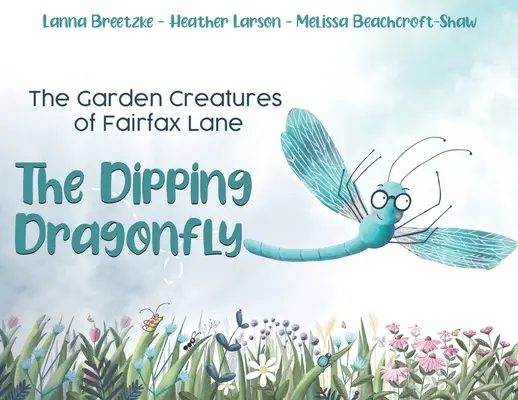 The Garden Creatures of Fairfax Lane (Zahradní zvířata z Fairfax Lane): (The Dipping Dragonfly) - The Garden Creatures of Fairfax Lane: The Dipping Dragonfly