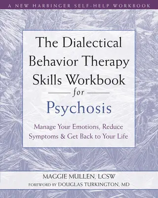 The Dialectical Behavior Therapy Skills Workbook for Psychosis (Pracovní příručka dovedností pro dialektickou behaviorální terapii psychóz): Příručka pro psychiatry: Zvládněte své emoce, zmírněte příznaky a vraťte se do života - The Dialectical Behavior Therapy Skills Workbook for Psychosis: Manage Your Emotions, Reduce Symptoms, and Get Back to Your Life