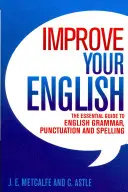 Zlepšete si angličtinu - Základní průvodce anglickou gramatikou, interpunkcí a pravopisem - Improve Your English - The Essential Guide to English Grammar, Punctuation and Spelling