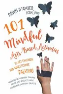 101 Mindful Arts-Based Activities to Get Children and Adolescents Talking (101 vědomých aktivit založených na umění, které přimějí děti a dospívající mluvit): Jak pracovat s těžkým traumatem, zneužíváním a zanedbáváním pomocí nalezených a každodenních předmětů? - 101 Mindful Arts-Based Activities to Get Children and Adolescents Talking: Working with Severe Trauma, Abuse and Neglect Using Found and Everyday Obje