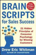 Mozkové skripty pro úspěšný prodej: Jak získat nové zákazníky: 21 skrytých principů psychologie spotřebitele pro získání nových zákazníků - Brainscripts for Sales Success: 21 Hidden Principles of Consumer Psychology for Winning New Customers
