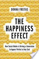 Efekt štěstí: Jak sociální média vedou generaci k tomu, aby vypadala dokonale za každou cenu - The Happiness Effect: How Social Media Is Driving a Generation to Appear Perfect at Any Cost