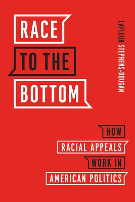 Závod ke dnu: Jak fungují rasové apely v americké politice - Race to the Bottom: How Racial Appeals Work in American Politics