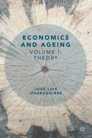 Ekonomika a stárnutí: Svazek I: Teorie - Economics and Ageing: Volume I: Theory