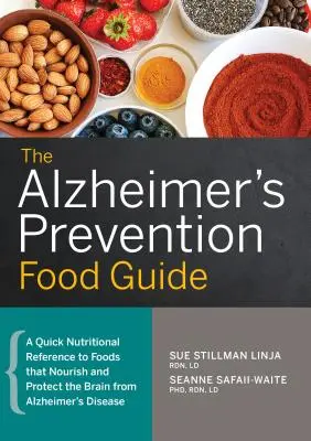 Průvodce potravinovou prevencí Alzheimerovy choroby: Přehled potravin, které vyživují mozek a chrání ho před Alzheimerovou chorobou. - The Alzheimer's Prevention Food Guide: A Quick Nutritional Reference to Foods That Nourish and Protect the Brain from Alzheimer's Disease