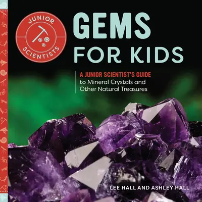 Skvosty pro děti: Průvodce mladého vědce po minerálních krystalech a dalších přírodních pokladech. - Gems for Kids: A Junior Scientist's Guide to Mineral Crystals and Other Natural Treasures