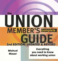 Kompletní průvodce člena Unie 2. vydání: Všecko, co potřebujete vědět o práci v odborech. - The Union Member's Complete Guide 2nd Edition: Everytbing You Need to Know About Working Union
