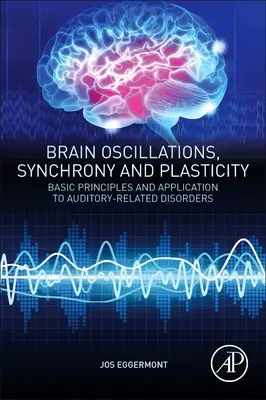 Mozkové oscilace, synchronie a plasticita: Základní principy a aplikace na poruchy související se sluchem. - Brain Oscillations, Synchrony and Plasticity: Basic Principles and Application to Auditory-Related Disorders