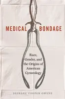 Lékařské otroctví: Rasa, pohlaví a počátky americké gynekologie - Medical Bondage: Race, Gender, and the Origins of American Gynecology