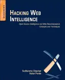 Hacking Web Intelligence: Koncepty a techniky zpravodajství a webového průzkumu z otevřených zdrojů - Hacking Web Intelligence: Open Source Intelligence and Web Reconnaissance Concepts and Techniques