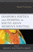Poetika diaspory a hledání domova v psaní jihoasijských žen: Vycházejte z Trishanku - Diaspora Poetics and Homing in South Asian Women's Writing: Beyond Trishanku