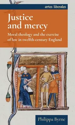 Spravedlnost a milosrdenství: Morální teologie a výkon práva v Anglii dvanáctého století. - Justice and Mercy: Moral Theology and the Exercise of Law in Twelfth-Century England