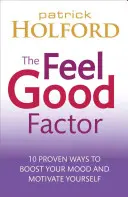 Faktor dobré nálady: 10 osvědčených způsobů, jak se cítit šťastně a motivovaně - The Feel Good Factor: 10 Proven Ways to Feel Happy and Motivated
