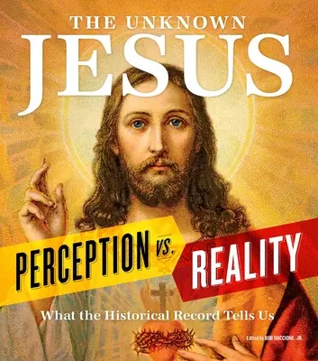Neznámý Ježíš: Vnímání vs. realita: Co nám ukazují historické záznamy - The Unknown Jesus: Perception vs. Reality: What the Historical Record Shows Us