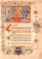 Koperníkovská otázka: Kooperativní otázka: prognóza, skepticismus a nebeský řád - The Copernican Question: Prognostication, Skepticism, and Celestial Order