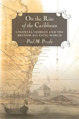Na okraji Karibiku: Koloniální Gruzie a britský atlantický svět - On the Rim of the Caribbean: Colonial Georgia and the British Atlantic World