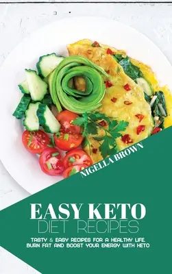 Snadné recepty na keto dietu: Chutné a snadné recepty pro zdravý život. Spalujte tuky a zvyšte si energii s keto dietami - Easy Keto Diet Recipes: Tasty & Easy Recipes for a Healthy Life. Burn Fat and Boost your Energy with Keto
