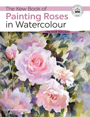 Kniha Kew o malování růží akvarelem - The Kew Book of Painting Roses in Watercolour