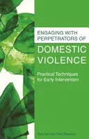 Spolupráce s pachateli domácího násilí: Praktické techniky včasné intervence - Engaging with Perpetrators of Domestic Violence: Practical Techniques for Early Intervention