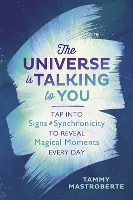 Vesmír k vám promlouvá: Vyzkoušejte znamení a synchronicitu a odhalte kouzelné okamžiky každého dne: Jak mluvit s lidmi? - The Universe Is Talking to You: Tap Into Signs & Synchronicity to Reveal Magical Moments Every Day