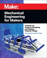 Strojírenství pro tvůrce: A Hands-On Guide to Designing and Making Physical Things (Praktický průvodce navrhováním a výrobou fyzických věcí) - Mechanical Engineering for Makers: A Hands-On Guide to Designing and Making Physical Things