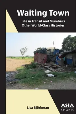 Město čekání: Život v tranzitu a další historie Bombaje světové úrovně - Waiting Town: Life in Transit and Mumbai's Other World-Class Histories