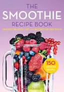Kniha receptů na smoothie: Sada: 150 smoothie receptů včetně smoothie na hubnutí a smoothie pro optimální zdraví - Smoothie Recipe Book: 150 Smoothie Recipes Including Smoothies for Weight Loss and Smoothies for Optimum Health