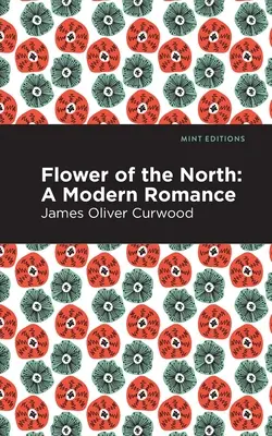 Květina severu: Baree, dítě severu: Moderní román - Flower of the North: A Modern Romance