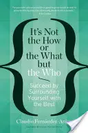Není důležité jak a co, ale kdo: Úspěch dosáhnete, když se obklopíte těmi nejlepšími. - It's Not the How or the What But the Who: Succeed by Surrounding Yourself with the Best